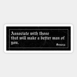 Associate with those that will make a better man of you. Sticker